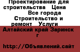 Проектирование для строительства › Цена ­ 1 100 - Все города Строительство и ремонт » Услуги   . Алтайский край,Заринск г.